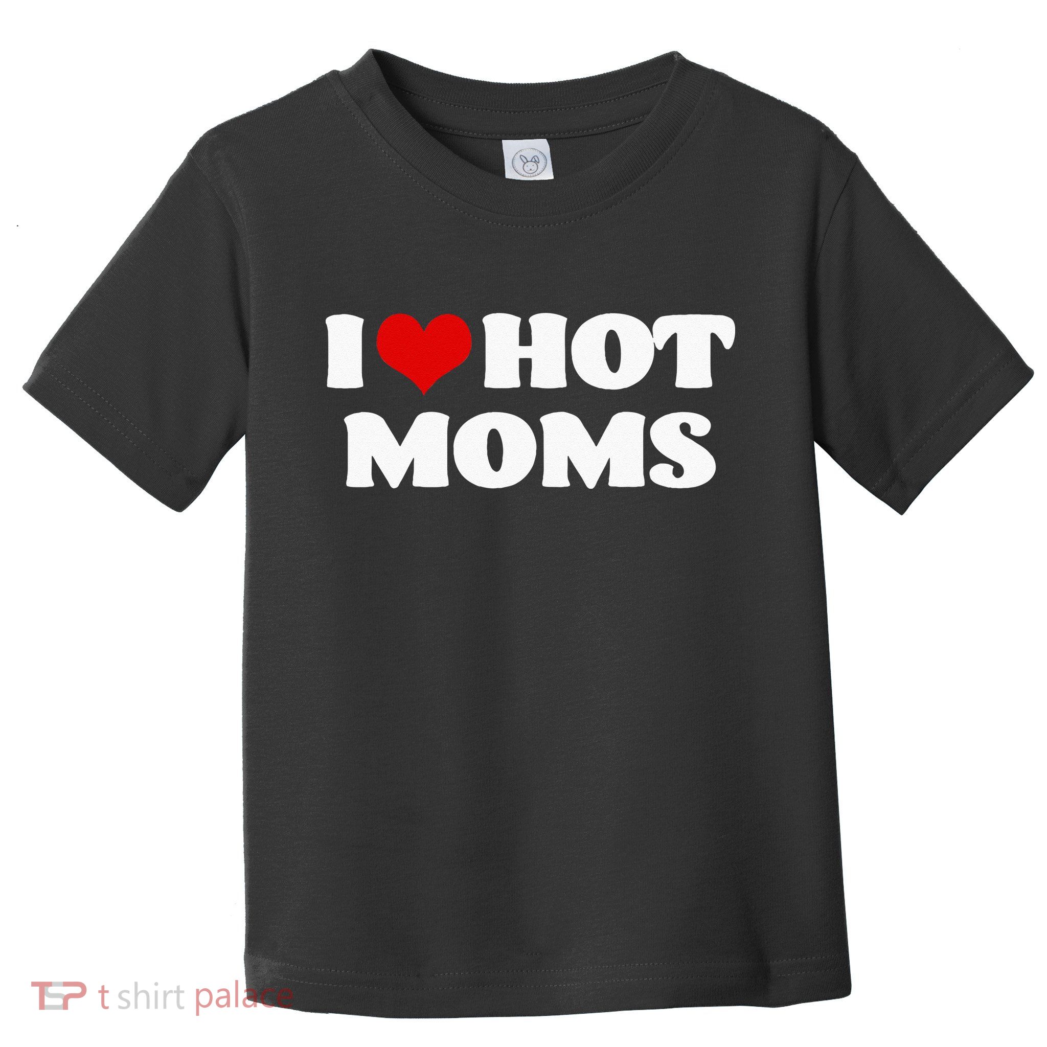 I Love Hot Moms Red Heart Hot Mother Toddler T-Shirt