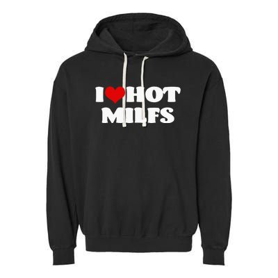 I Love Hot MILFS MILF I Heart MILFS Hot Moms Garment-Dyed Fleece Hoodie