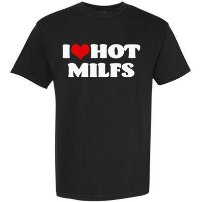 I Love Hot MILFS MILF I Heart MILFS Hot Moms Garment-Dyed Heavyweight T-Shirt