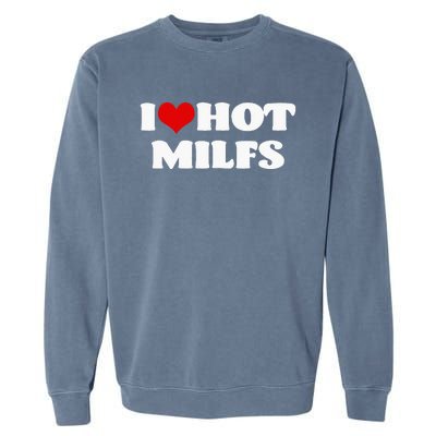 I Love Hot MILFS MILF I Heart MILFS Hot Moms Garment-Dyed Sweatshirt