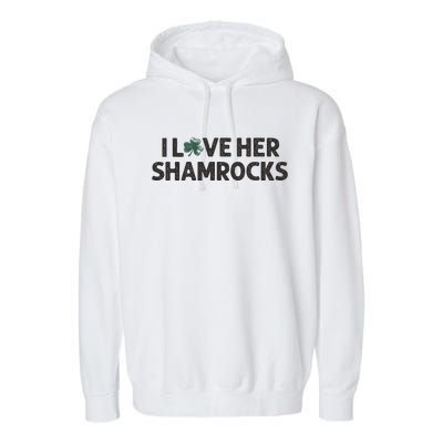 I Love Her Shamrocks Funny Saint Paddys St. Patrick's Day Garment-Dyed Fleece Hoodie