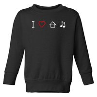 I Love House Music Toddler Sweatshirt