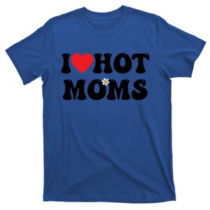 I Love Hot Moms Great Gift Funny Heart Great Gift T-Shirt