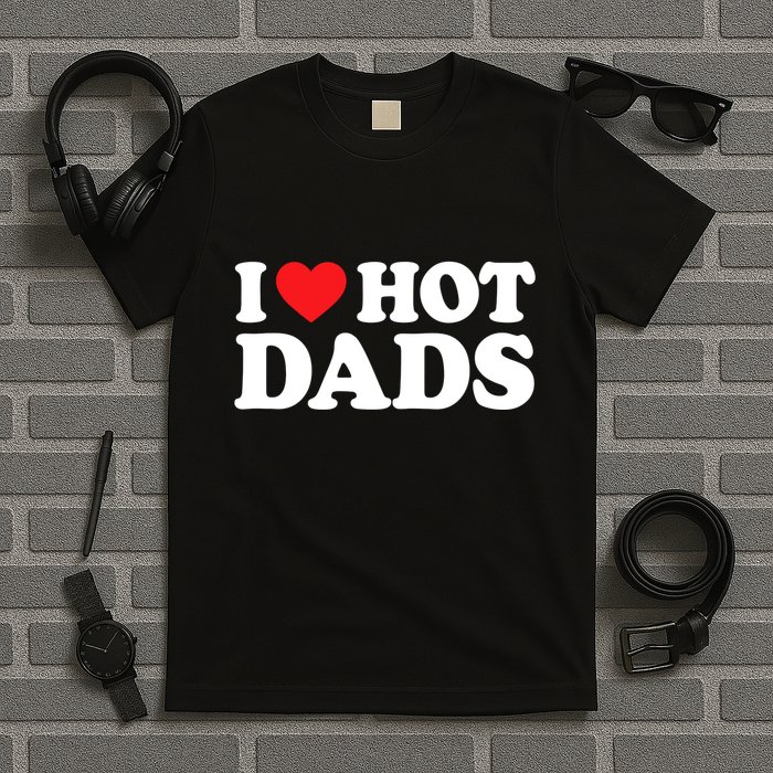 I Love Hot Dads I Heart Hot Dads T-Shirt