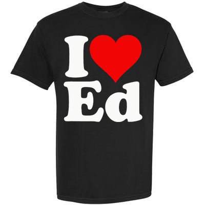 I LOVE HEART ED EDWARD EDGAR EDDIE EDITH EDMUND Garment-Dyed Heavyweight T-Shirt