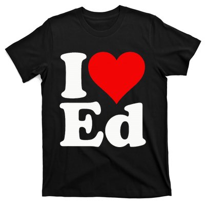 I LOVE HEART ED EDWARD EDGAR EDDIE EDITH EDMUND T-Shirt