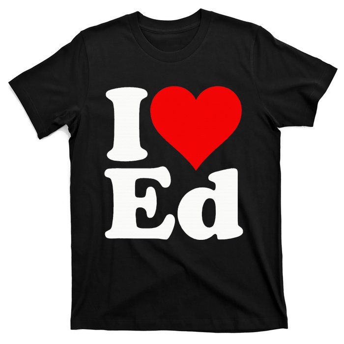 I LOVE HEART ED EDWARD EDGAR EDDIE EDITH EDMUND T-Shirt