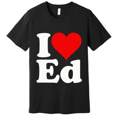 I LOVE HEART ED EDWARD EDGAR EDDIE EDITH EDMUND Premium T-Shirt