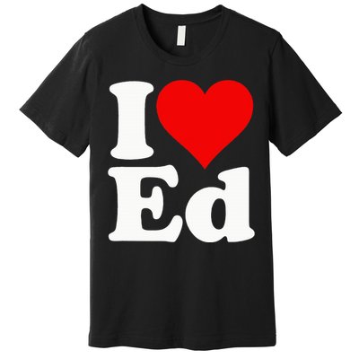 I LOVE HEART ED EDWARD EDGAR EDDIE EDITH EDMUND Premium T-Shirt