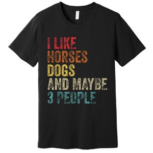 I Like Horses Dogs And Maybe 3 People Premium T-Shirt