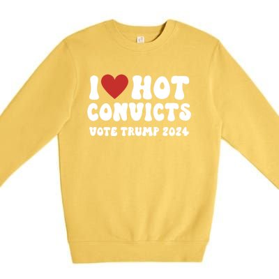 I Love Hot Convicts Vote Trump 2024 Funny Election Great Gift Premium Crewneck Sweatshirt