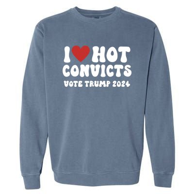 I Love Hot Convicts Vote Trump 2024 Funny Election Great Gift Garment-Dyed Sweatshirt