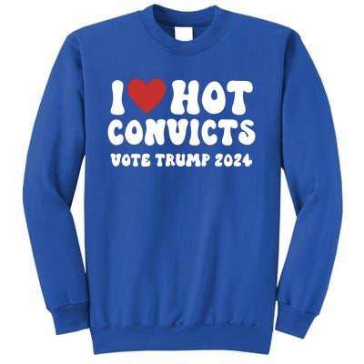 I Love Hot Convicts Vote Trump 2024 Funny Election Great Gift Sweatshirt