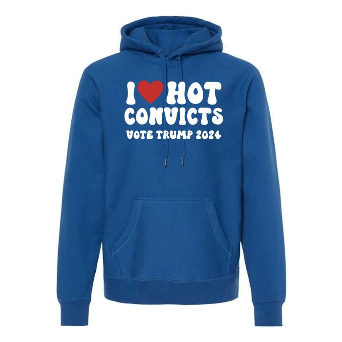 I Love Hot Convicts Vote Trump 2024 Funny Election Great Gift Premium Hoodie