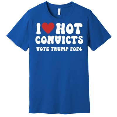 I Love Hot Convicts Vote Trump 2024 Funny Election Great Gift Premium T-Shirt