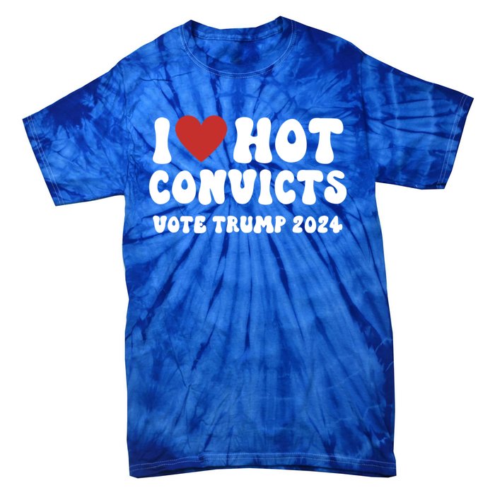 I Love Hot Convicts Vote Trump 2024 Funny Election Great Gift Tie-Dye T-Shirt