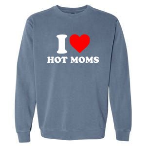 I Love Hot Moms Gift I Heart Hot Moms Matching Family Funny Gift Garment-Dyed Sweatshirt