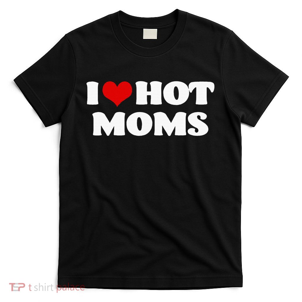 I Love Hot Moms Red Heart Hot Mother T-Shirt