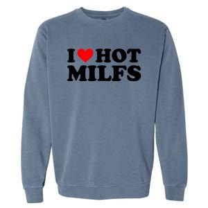 I Love Hot Milfs Funny Red Heart I Heart Hot Moms Milfs Gift Garment-Dyed Sweatshirt