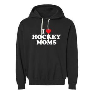 I Love Hockey Moms Funny Design Gift Garment-Dyed Fleece Hoodie