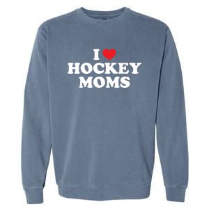 I Love Hockey Moms Funny Design Gift Garment-Dyed Sweatshirt