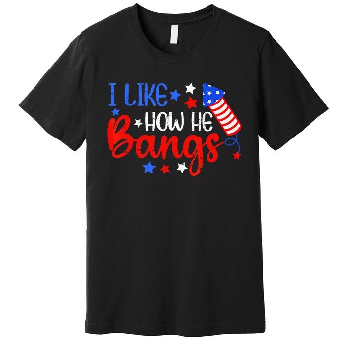 I Like How He Bang Funny 4th Of July Matching Couple Premium T-Shirt