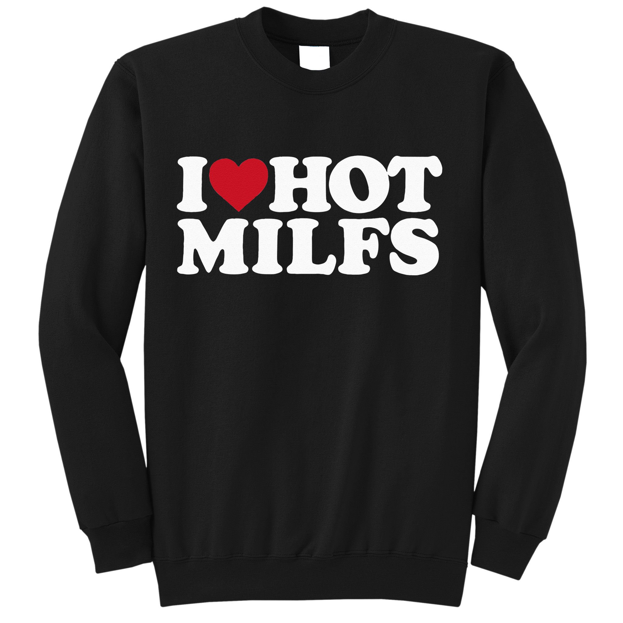 I LOVE HOT MILFS I HEART HOT MILFS Sweatshirt