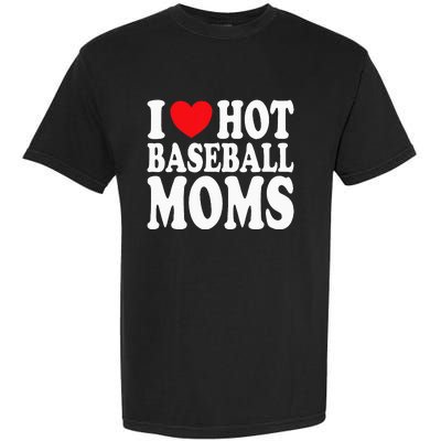 I Love Hot Baseball Moms Garment-Dyed Heavyweight T-Shirt