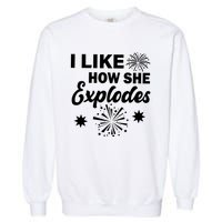 I Like How She Explodes Fireworks Garment-Dyed Sweatshirt