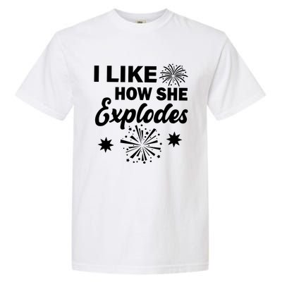 I Like How She Explodes Fireworks Garment-Dyed Heavyweight T-Shirt