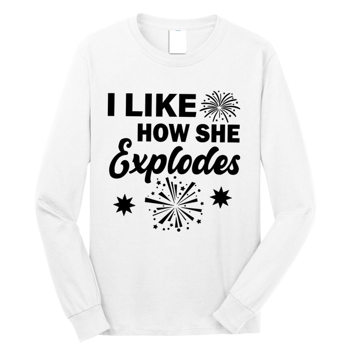 I Like How She Explodes Fireworks Long Sleeve Shirt