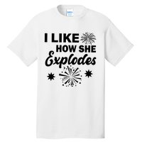 I Like How She Explodes Fireworks Tall T-Shirt