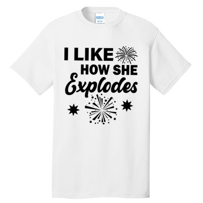 I Like How She Explodes Fireworks Tall T-Shirt