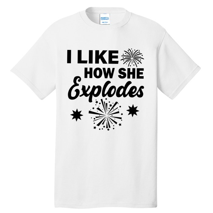 I Like How She Explodes Fireworks Tall T-Shirt