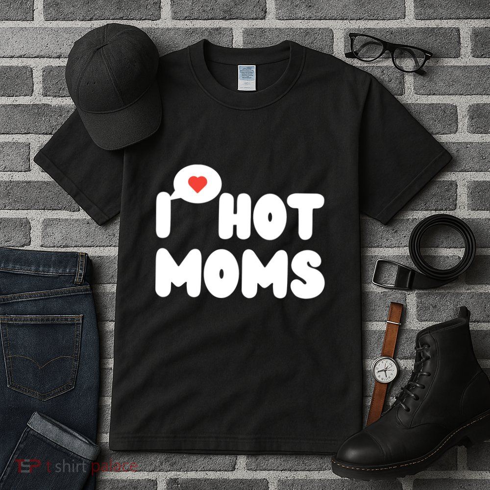 I Love Hot Moms Funny I Heart Hot Moms Tall T-Shirt