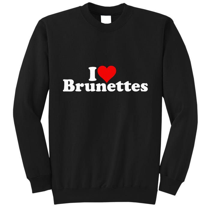 I Love Heart Brunettes Brunette Dark Hair Tall Sweatshirt