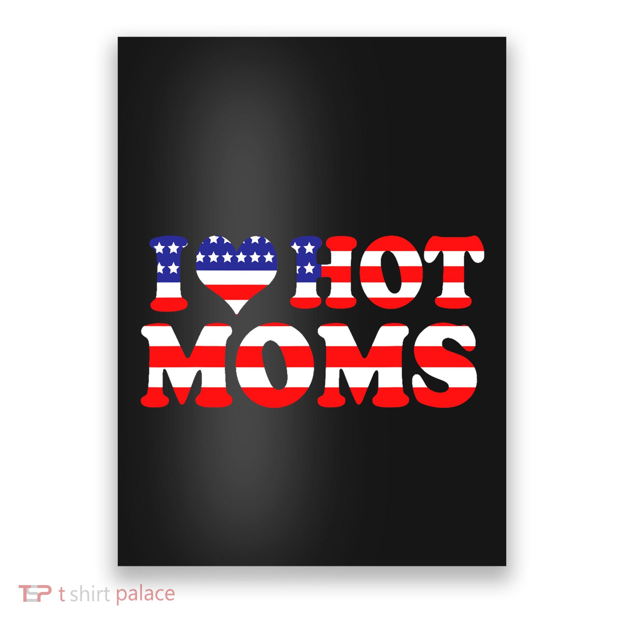 I Love Hot Moms I Heart Hot Moms 4th Of July USA Flag Poster