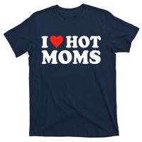 I Love Hot Moms I Heart Hot Moms Love Hot Moms T-Shirt