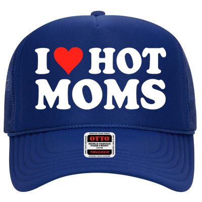 I Love Hot Moms I Heart Hot Moms Love Hot Moms High Crown Mesh Back Trucker Hat