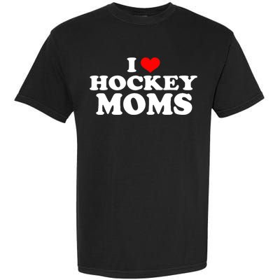 I Love Hockey Moms Funny Garment-Dyed Heavyweight T-Shirt