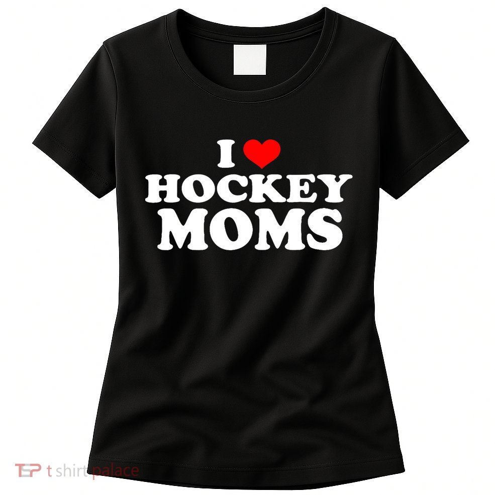 I Love Hockey Moms Funny Womens T-Shirt