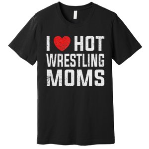 I Love Hot Wrestling Moms Cute Red Heart Love Moms Wrestler Premium T-Shirt