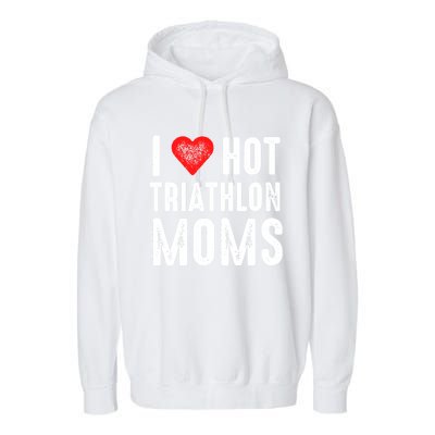 I Love Hot Triathlon Moms Gift Garment-Dyed Fleece Hoodie