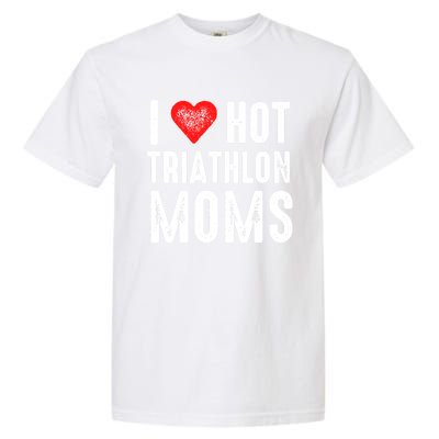 I Love Hot Triathlon Moms Gift Garment-Dyed Heavyweight T-Shirt