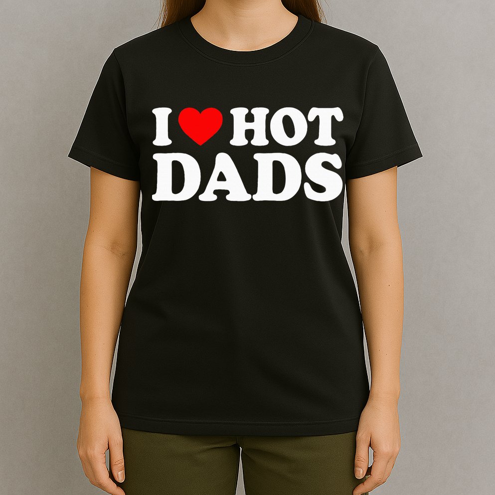 I Love Hot Dads I Heart Hot Dads Love Hot Dads T-Shirt