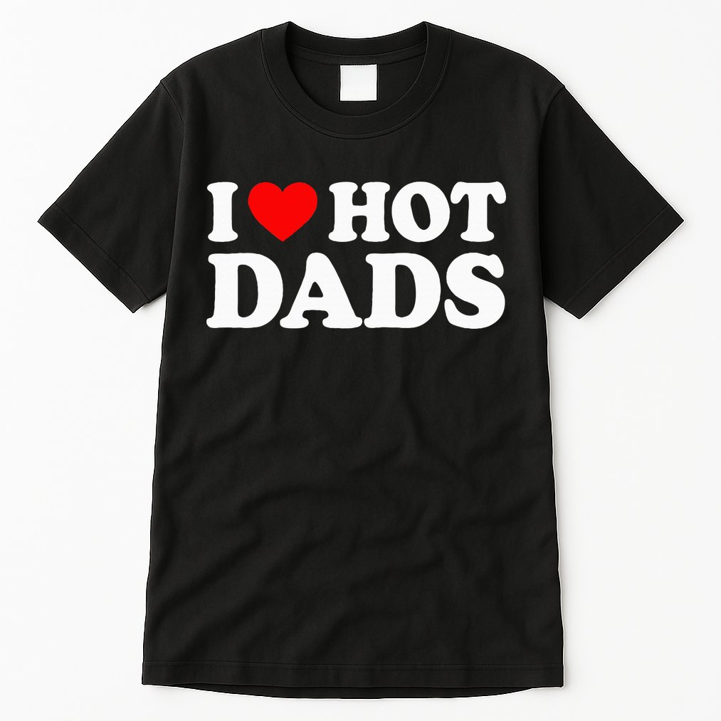 I Love Hot Dads I Heart Hot Dads Love Hot Dads Tall T-Shirt
