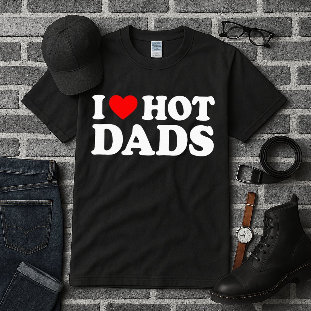 I Love Hot Dads I Heart Hot Dads Love Hot Dads Tall T-Shirt