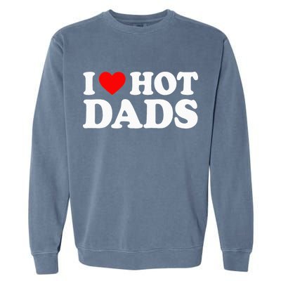 I Love Hot Dads I Heart Hot Dads Love Hot Dads Garment-Dyed Sweatshirt