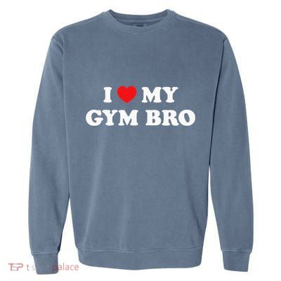 I Love Heart My Gym Bro Funny Fitness Workout Garment-Dyed Sweatshirt