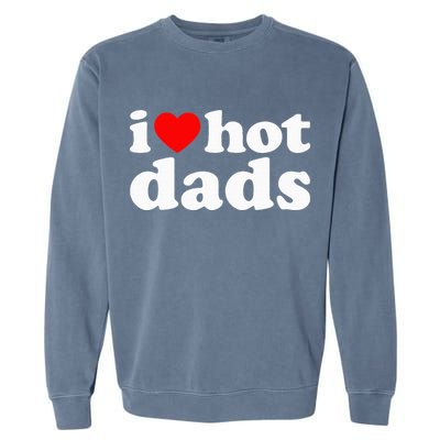 I Love Hot Dads I Heart Hot Dads Love Hot Dads Garment-Dyed Sweatshirt